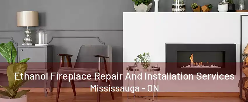 Ethanol Fireplace Repair And Installation Services Mississauga - ON