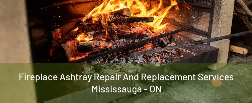 Fireplace Ashtray Repair And Replacement Services Mississauga - ON