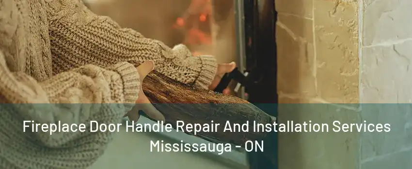 Fireplace Door Handle Repair And Installation Services Mississauga - ON