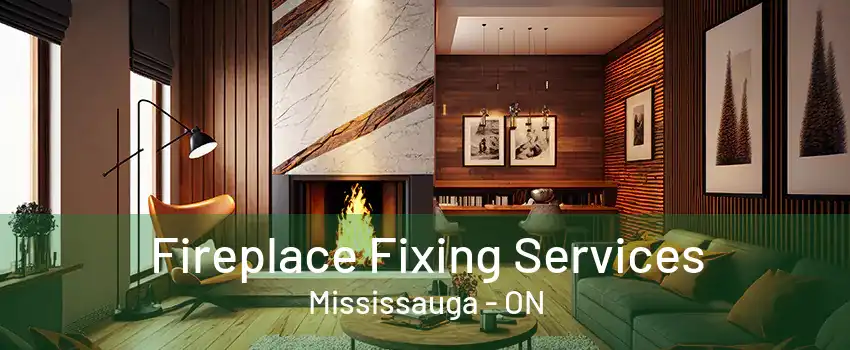 Fireplace Fixing Services Mississauga - ON