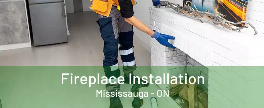 Fireplace Installation Mississauga - ON