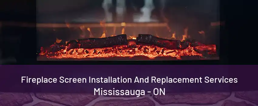 Fireplace Screen Installation And Replacement Services Mississauga - ON