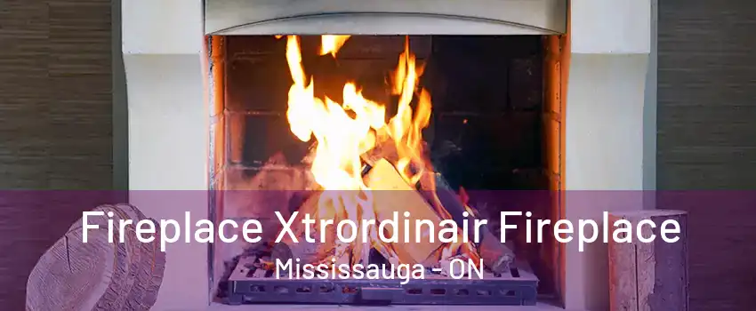 Fireplace Xtrordinair Fireplace Mississauga - ON