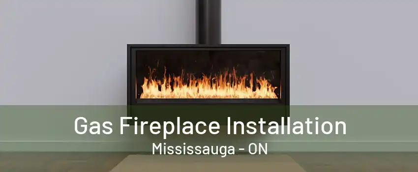 Gas Fireplace Installation Mississauga - ON