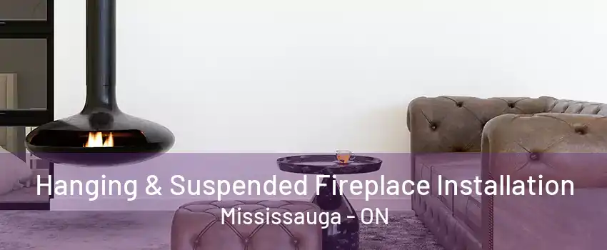 Hanging & Suspended Fireplace Installation Mississauga - ON