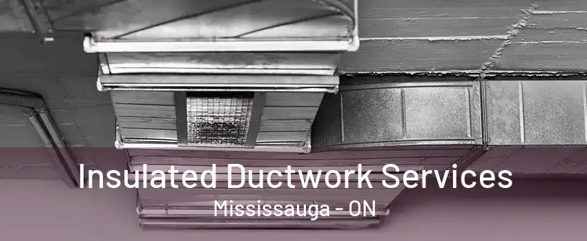 Insulated Ductwork Services Mississauga - ON