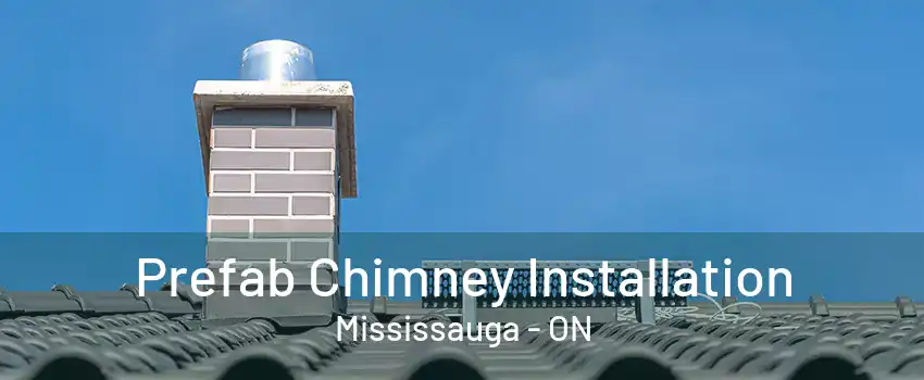 Prefab Chimney Installation Mississauga - ON