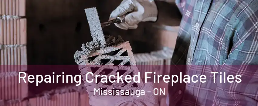 Repairing Cracked Fireplace Tiles Mississauga - ON