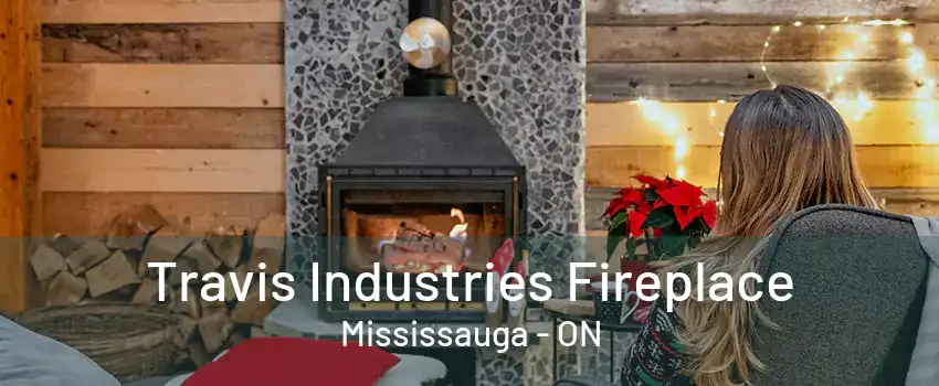 Travis Industries Fireplace Mississauga - ON