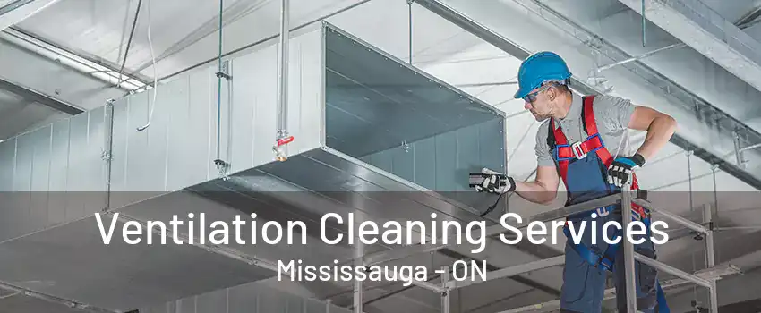 Ventilation Cleaning Services Mississauga - ON