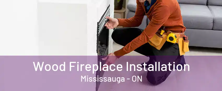 Wood Fireplace Installation Mississauga - ON